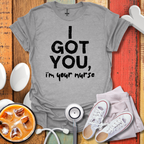 I Got You, I'm Your Nurse T-Shirt