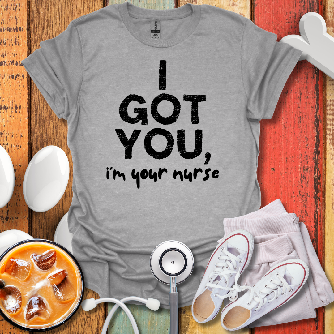 I Got You, I'm Your Nurse T-Shirt