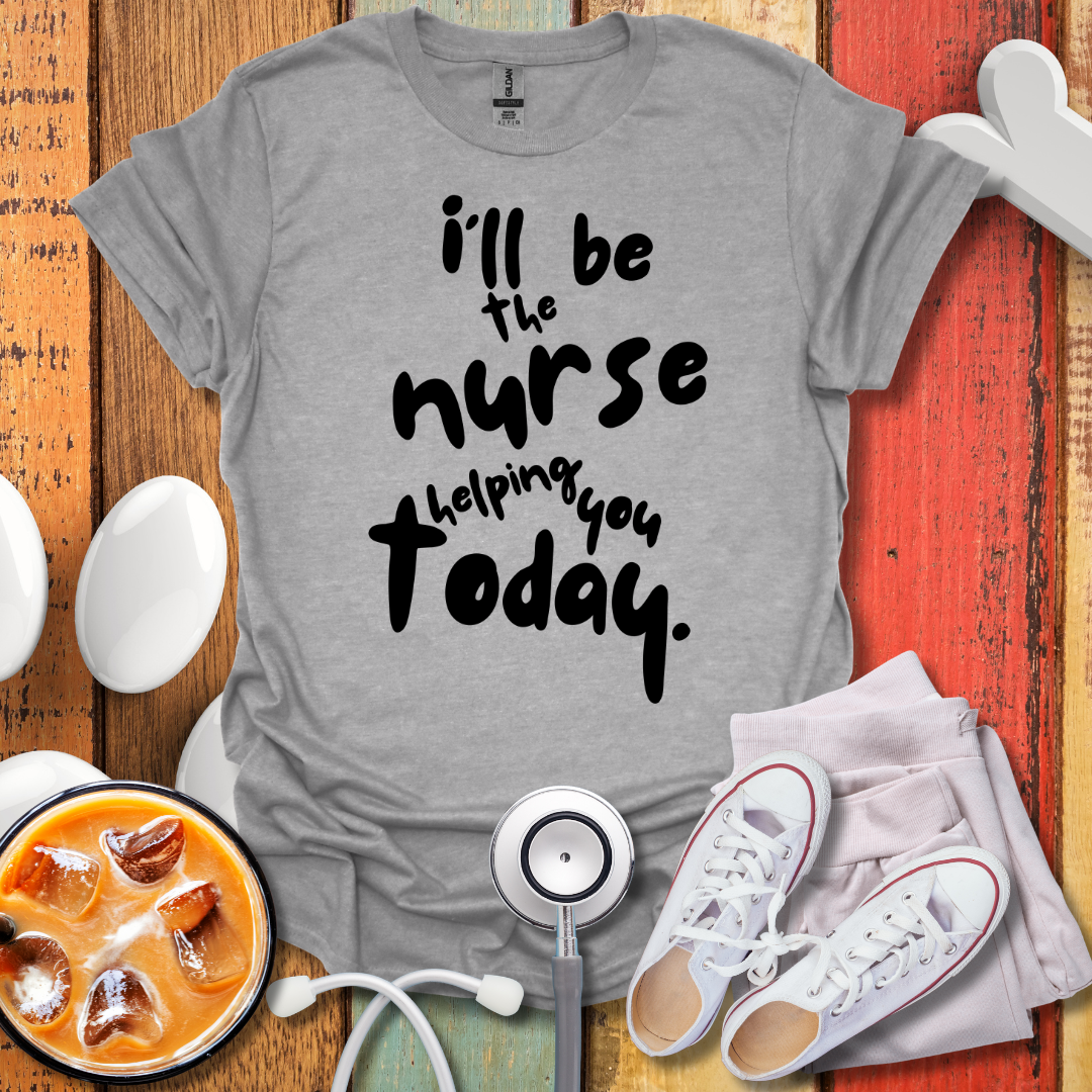 I'll be The Nurse Today T-Shirt