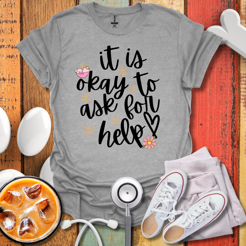 It Is Okay To Ask For Help T-Shirt