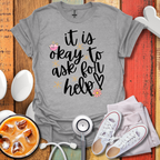 It Is Okay To Ask For Help T-Shirt