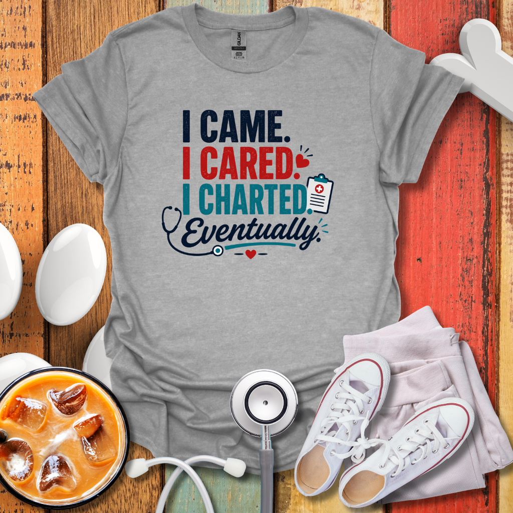 I Came I Cared I Charted Eventually T-Shirt