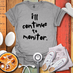 I'll continue To Monitor T-Shirt