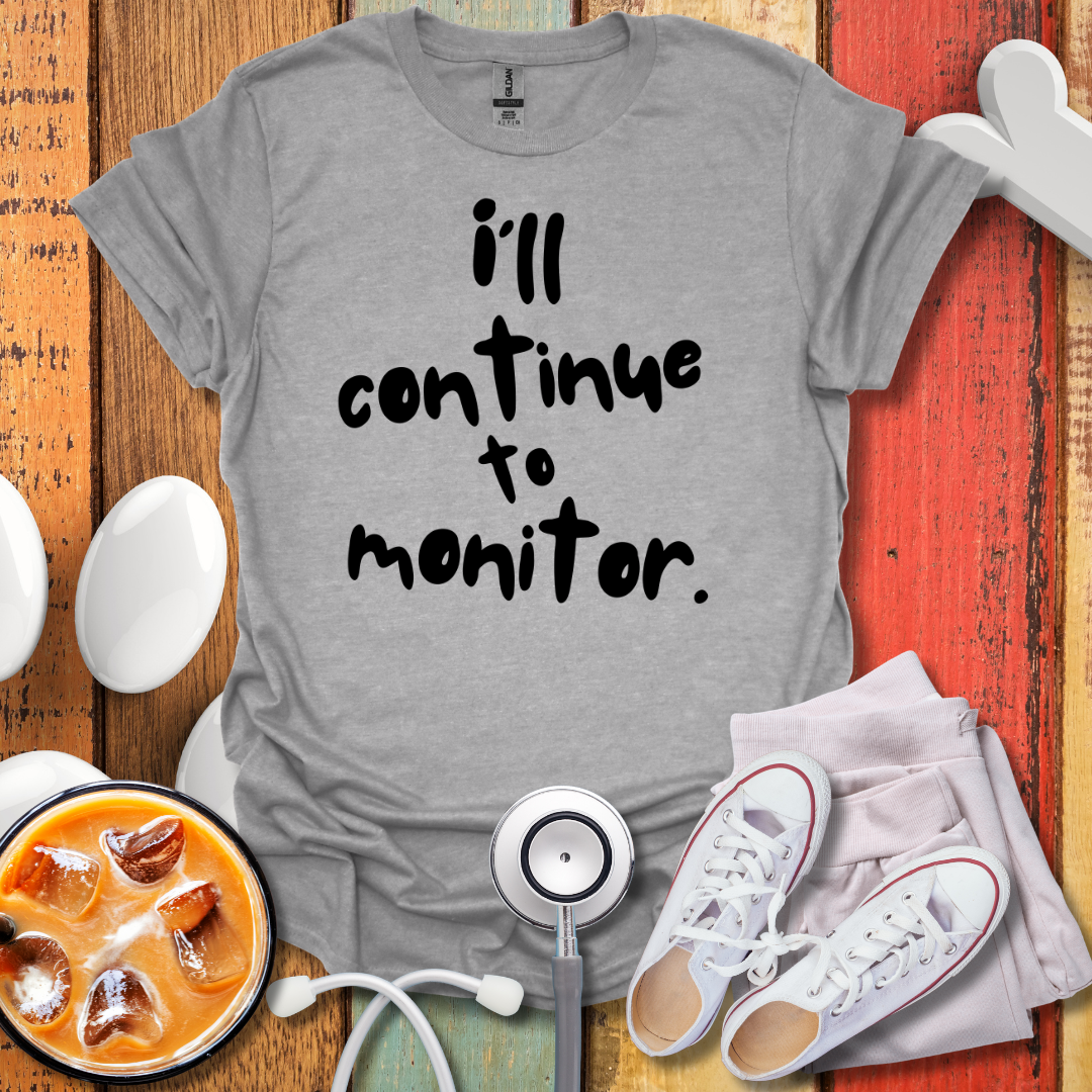 I'll continue To Monitor T-Shirt