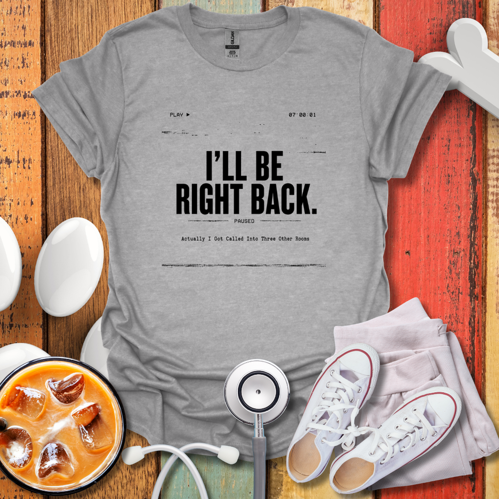 I'll Be Right Back T-Shirt