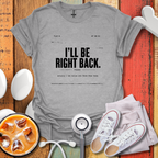 I'll Be Right Back T-Shirt