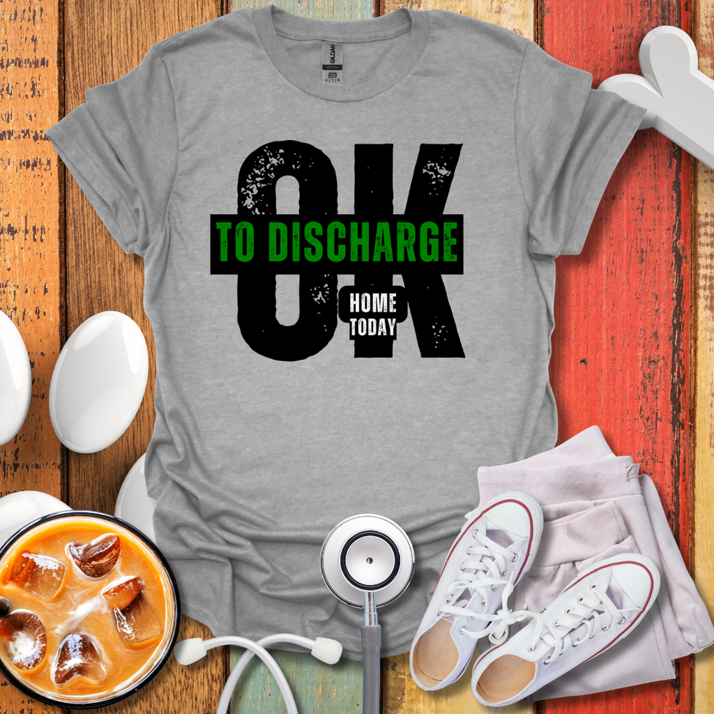 Ok To Discharge Home T-Shirt