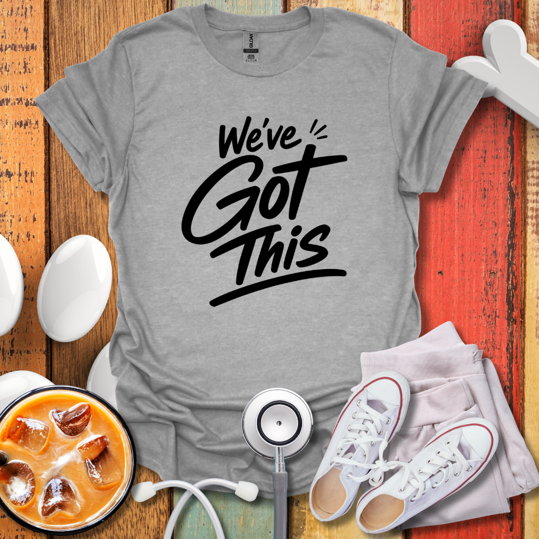 We've Got this T-Shirt