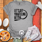 Let's Get You Feeling Better T-Shirt