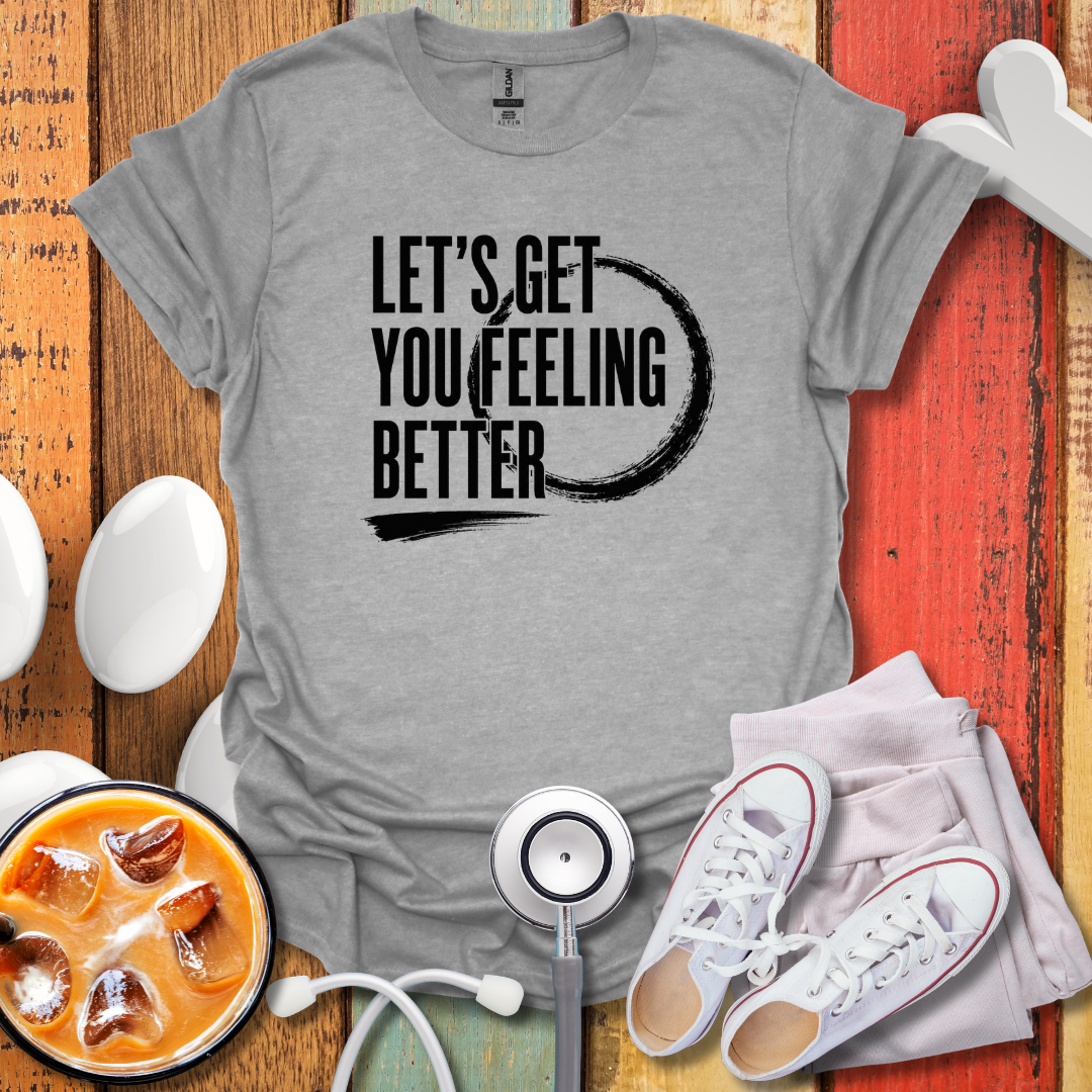 Let's Get You Feeling Better T-Shirt