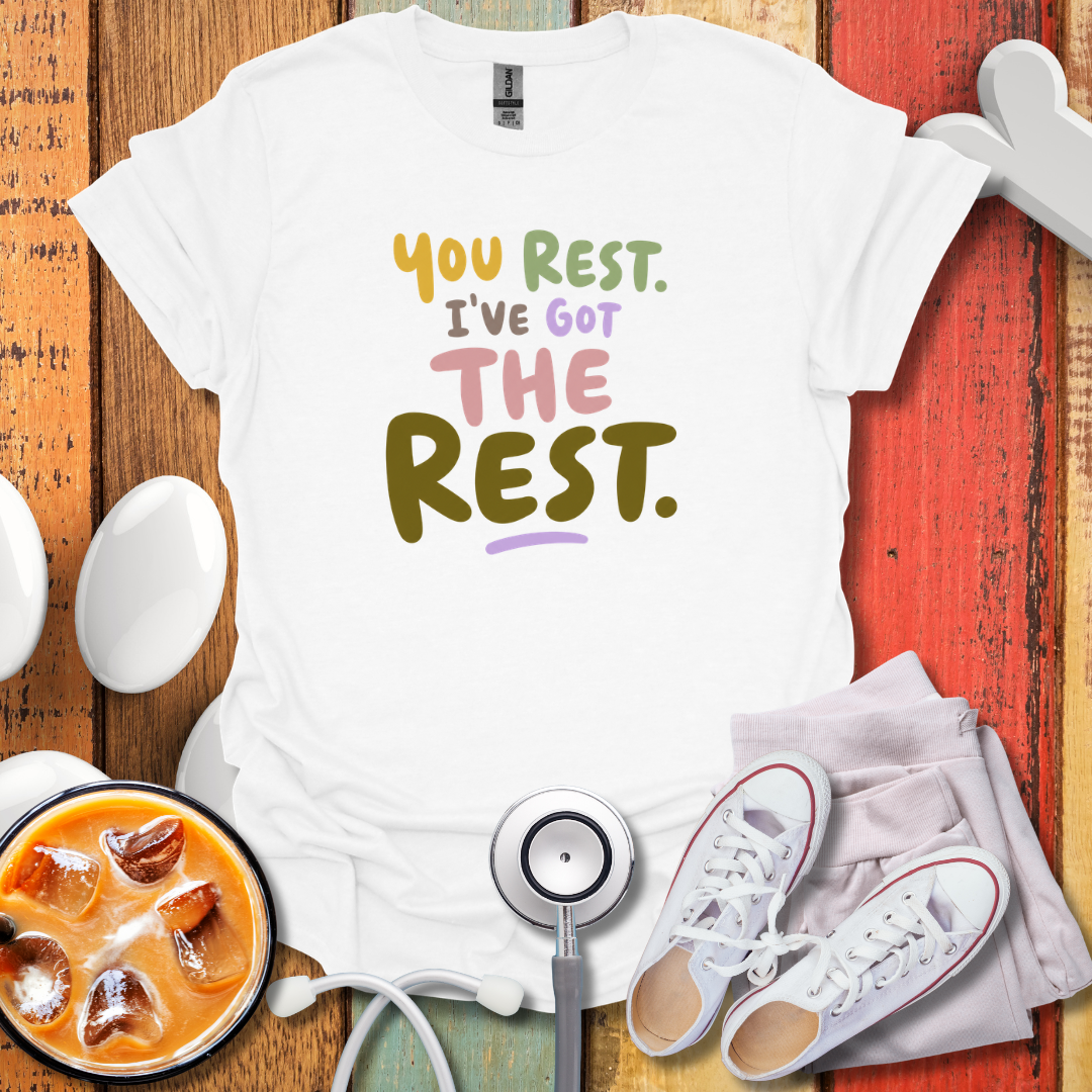 You rest I've Got The Rest Nurse T-Shirt