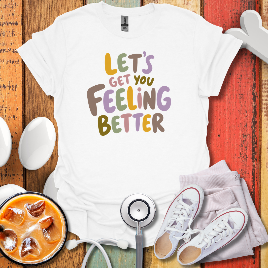Let's Get You Feeling Better Nurse T-Shirt