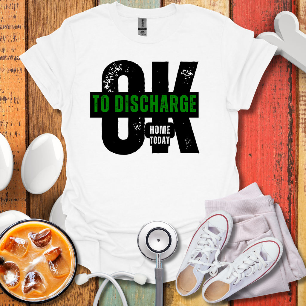Ok To Discharge Home T-Shirt