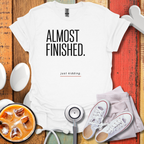 Almost Finished T-Shirt