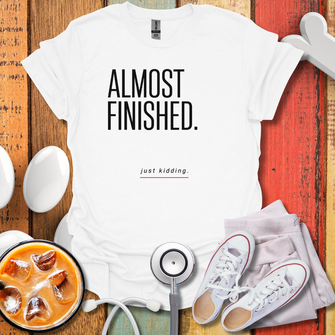 Almost Finished T-Shirt