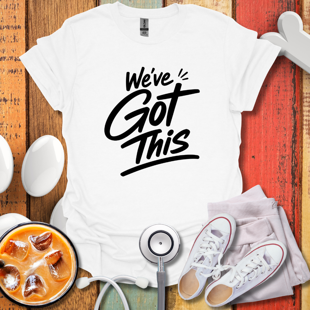 We've Got this T-Shirt