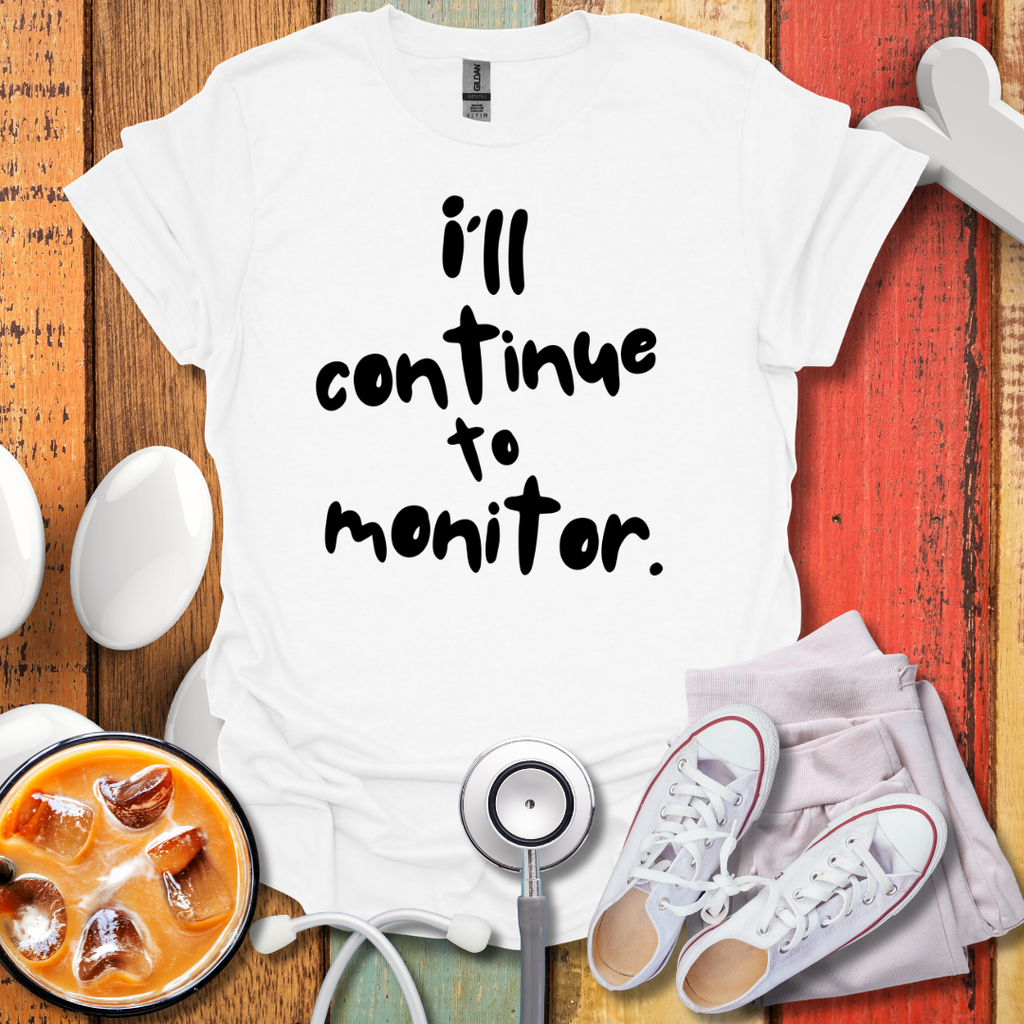 I'll continue To Monitor T-Shirt