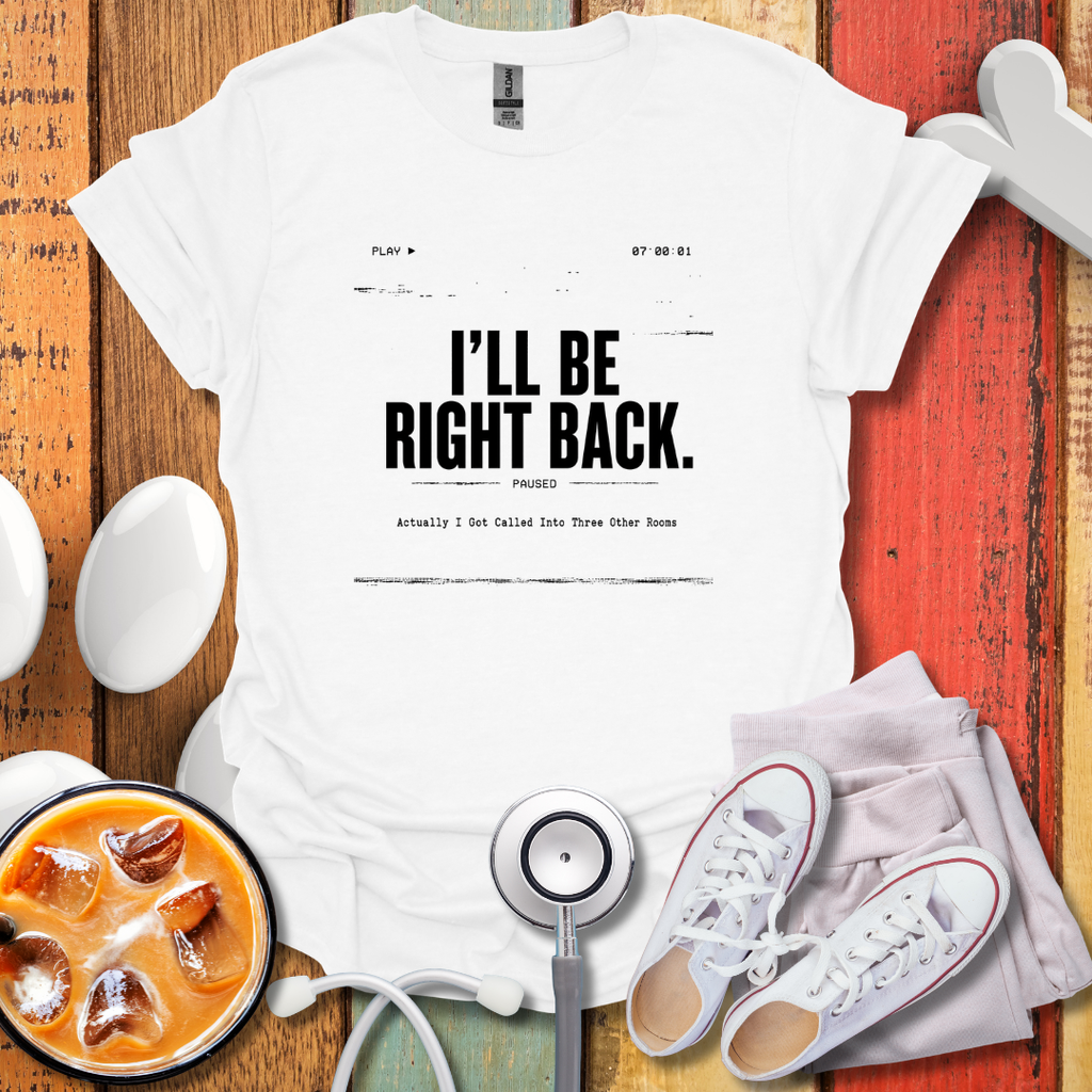 I'll Be Right Back T-Shirt