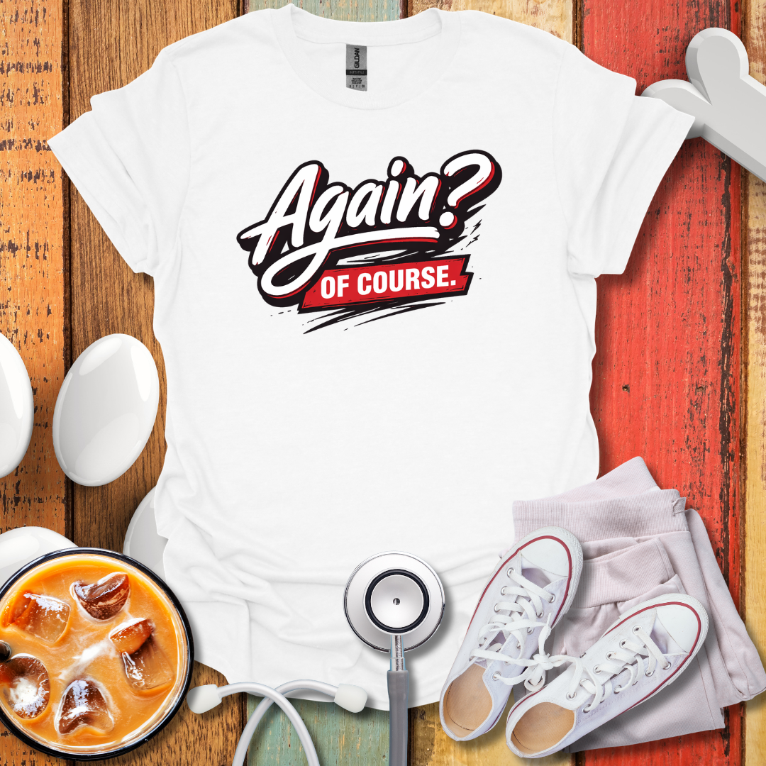 Again? Of Course T-Shirt