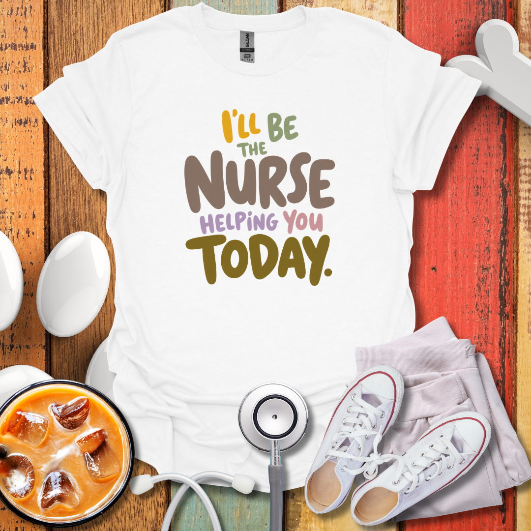 I'll be the Nurse Helping You Today Color T-Shirt