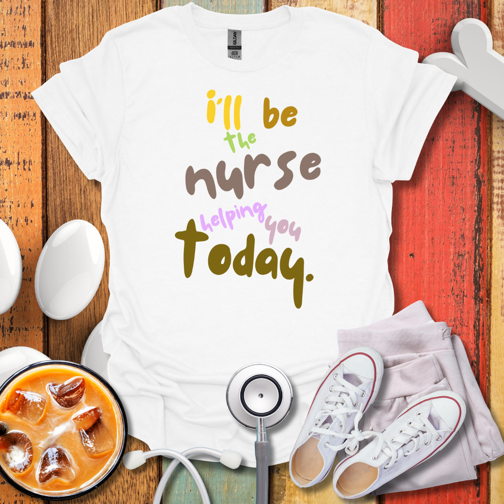 I'll be the Nurse Helping You Today Color T-Shirt