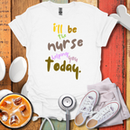 I'll be the Nurse Helping You Today Color T-Shirt