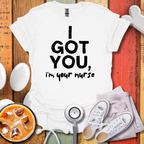 I Got You, I'm Your Nurse T-Shirt