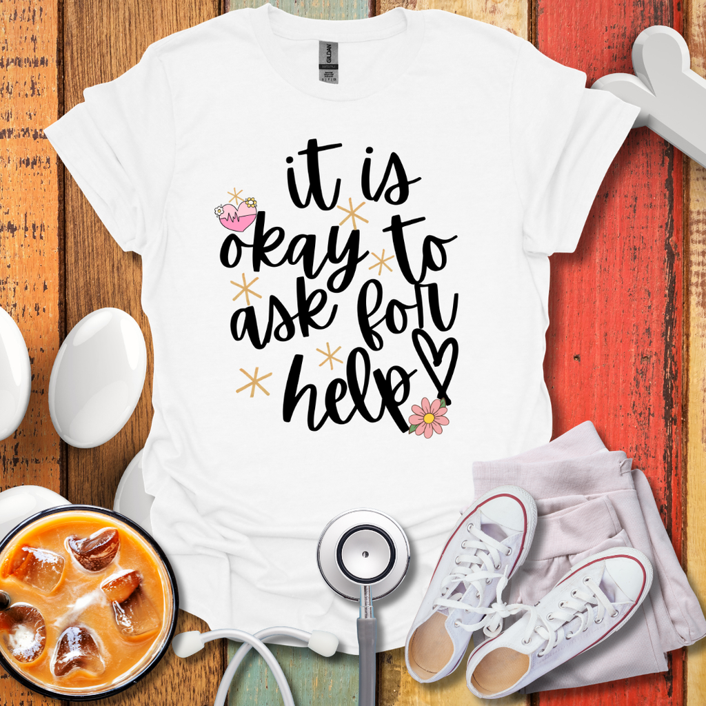 It Is Okay To Ask For Help T-Shirt