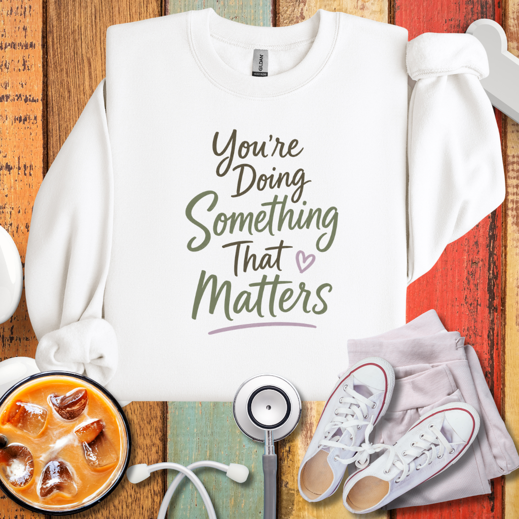 You’re Doing Something That Matters Crewneck Sweatshirt
