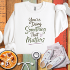 You’re Doing Something That Matters Crewneck Sweatshirt