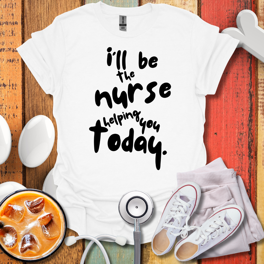 I'll be The Nurse Today T-Shirt