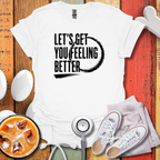 Let's Get You Feeling Better T-Shirt