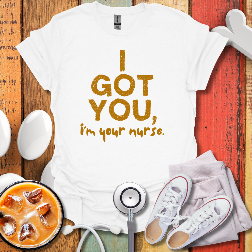 I Got You, I'm Your Nurse Gold T-Shirt