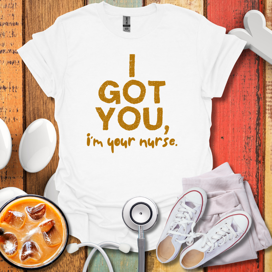 I Got You, I'm Your Nurse Gold T-Shirt